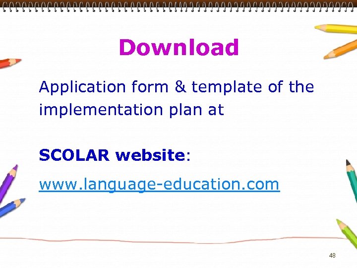 Download Application form & template of the implementation plan at SCOLAR website: www. language-education.