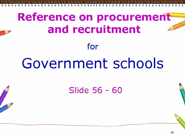 Reference on procurement and recruitment for Government schools Slide 56 - 60 55 