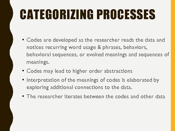 CATEGORIZING PROCESSES • Codes are developed as the researcher reads the data and notices