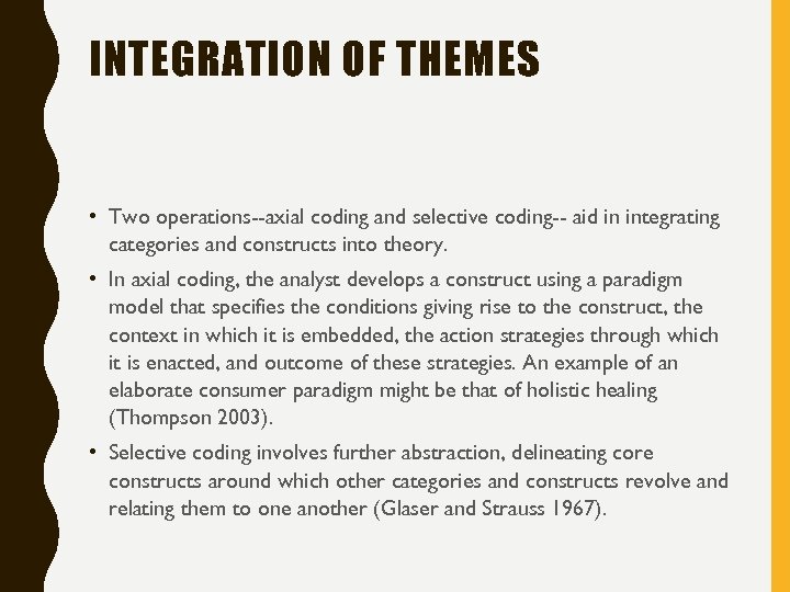 INTEGRATION OF THEMES • Two operations--axial coding and selective coding-- aid in integrating categories