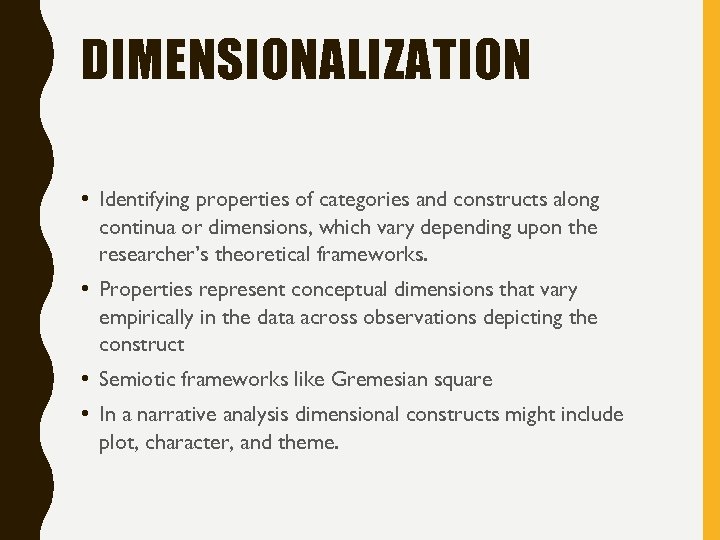 DIMENSIONALIZATION • Identifying properties of categories and constructs along continua or dimensions, which vary