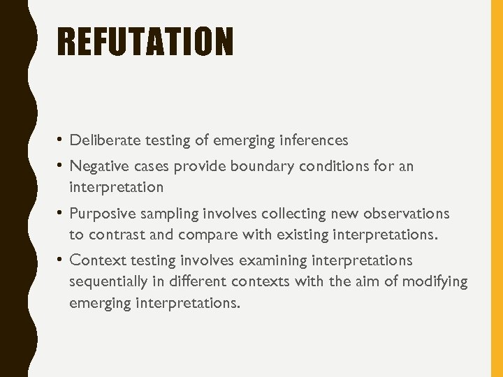 REFUTATION • Deliberate testing of emerging inferences • Negative cases provide boundary conditions for