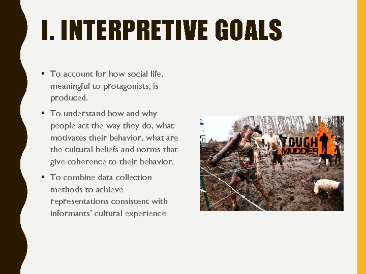 I. INTERPRETIVE GOALS • To account for how social life, meaningful to protagonists, is