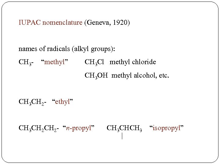 IUPAC nomenclature (Geneva, 1920) names of radicals (alkyl groups): CH 3 - “methyl” CH