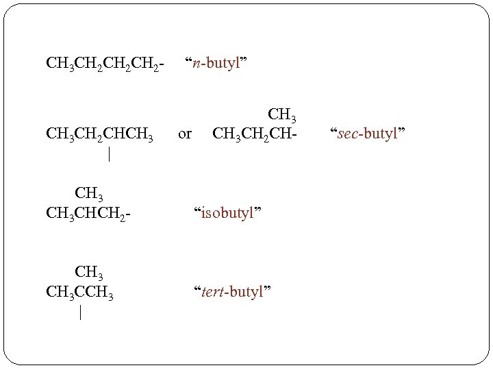 CH 3 CH 2 CH 2 - “n-butyl” CH 3 CH 2 CHCH 3