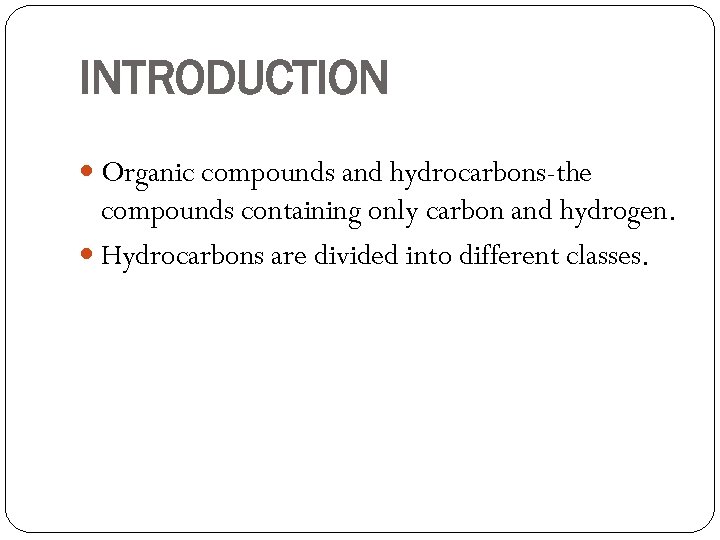 INTRODUCTION Organic compounds and hydrocarbons-the compounds containing only carbon and hydrogen. Hydrocarbons are divided