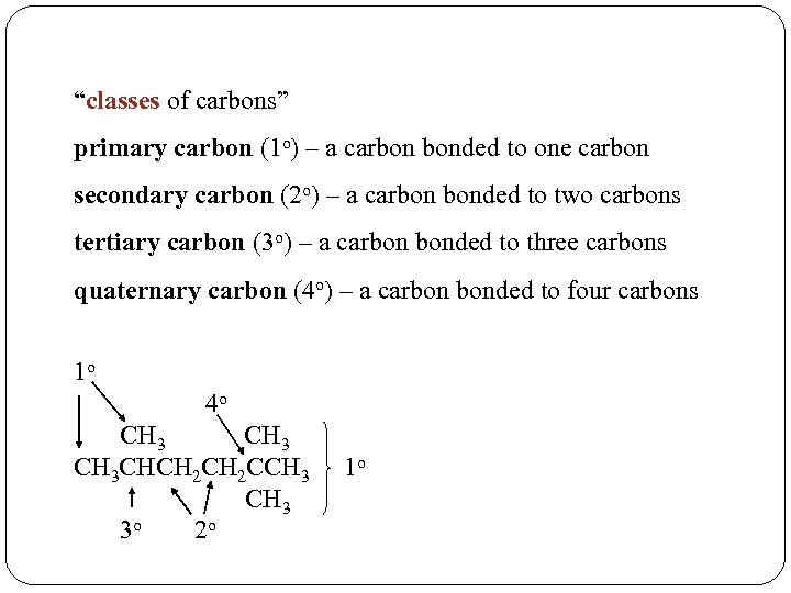 “classes of carbons” primary carbon (1 o) – a carbon bonded to one carbon