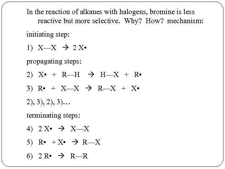 In the reaction of alkanes with halogens, bromine is less reactive but more selective.