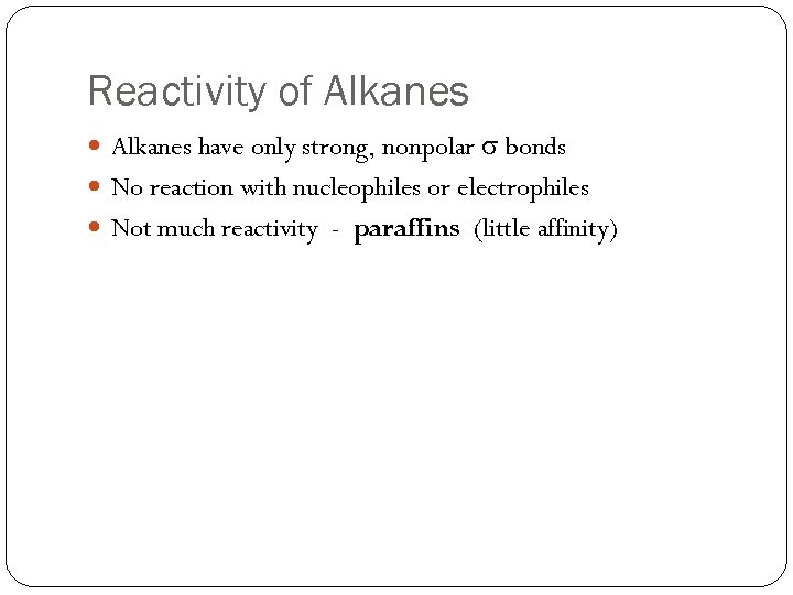 Reactivity of Alkanes have only strong, nonpolar bonds No reaction with nucleophiles or electrophiles