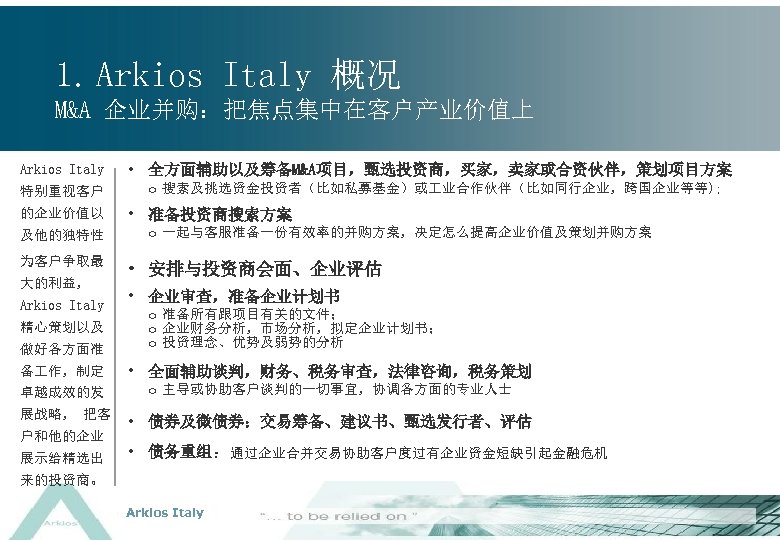 1. Arkios Italy 概况 M&A 企业并购：把焦点集中在客户产业价值上 Arkios Italy 特别重视客户 的企业价值以 及他的独特性 为客户争取最 大的利益， Arkios