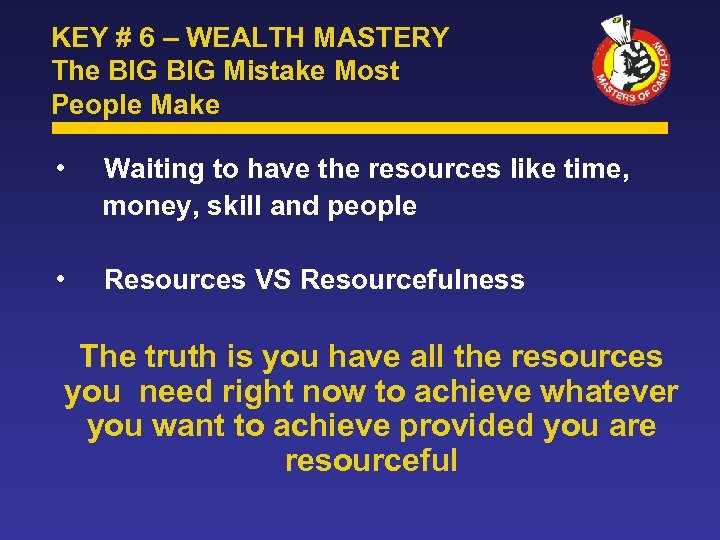 KEY # 6 – WEALTH MASTERY The BIG Mistake Most People Make • Waiting