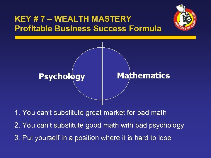 KEY # 7 – WEALTH MASTERY Profitable Business Success Formula Psychology Mathematics 1. You