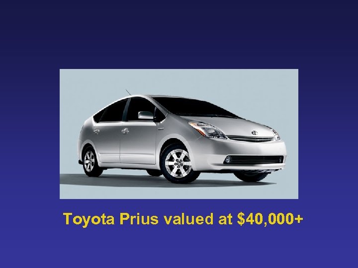 Toyota Prius valued at $40, 000+ 