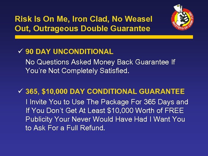 Risk Is On Me, Iron Clad, No Weasel Out, Outrageous Double Guarantee ü 90