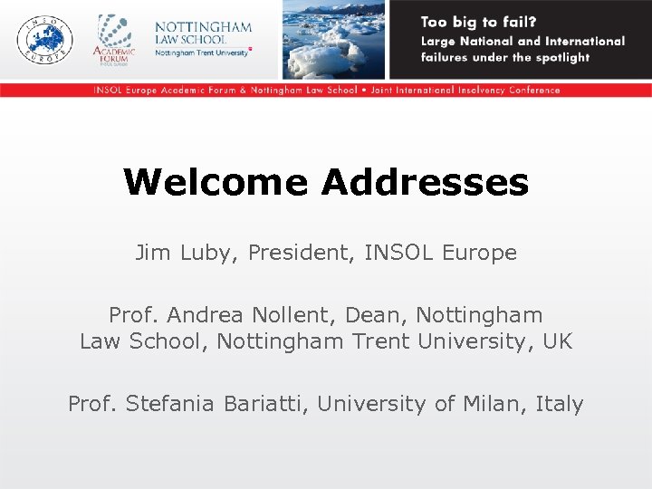 Welcome Addresses Jim Luby, President, INSOL Europe Prof. Andrea Nollent, Dean, Nottingham Law School,