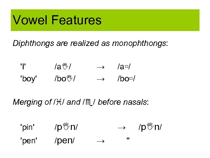 Vowel Features Diphthongs are realized as monophthongs: 'I' 'boy' /a / /bo / →