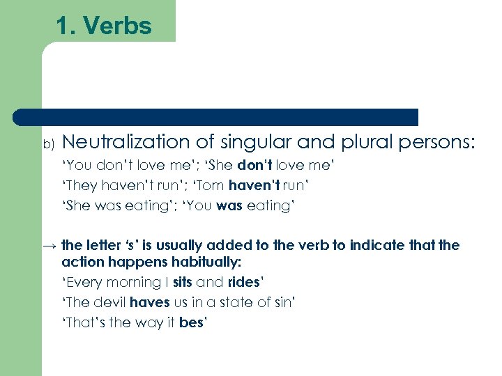 1. Verbs b) Neutralization of singular and plural persons: ‘You don’t love me’; ‘She