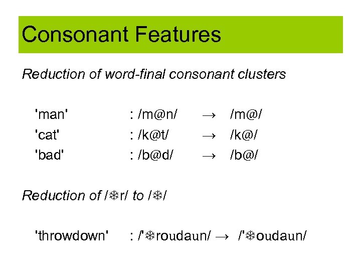 Consonant Features Reduction of word-final consonant clusters 'man' 'cat' 'bad' : /m@n/ : /k@t/
