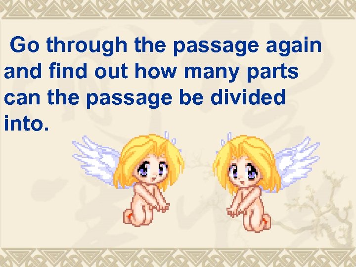 Go through the passage again and find out how many parts can the passage