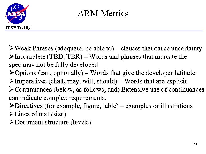 ARM Metrics IV&V Facility ØWeak Phrases (adequate, be able to) – clauses that cause