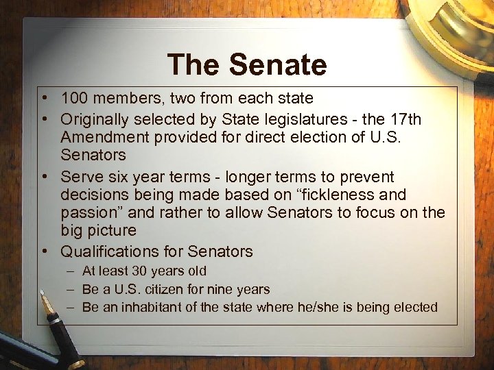 The Senate • 100 members, two from each state • Originally selected by State