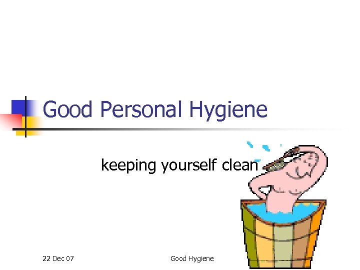 Good Personal Hygiene keeping yourself clean 22 Dec 07 Good Hygiene 