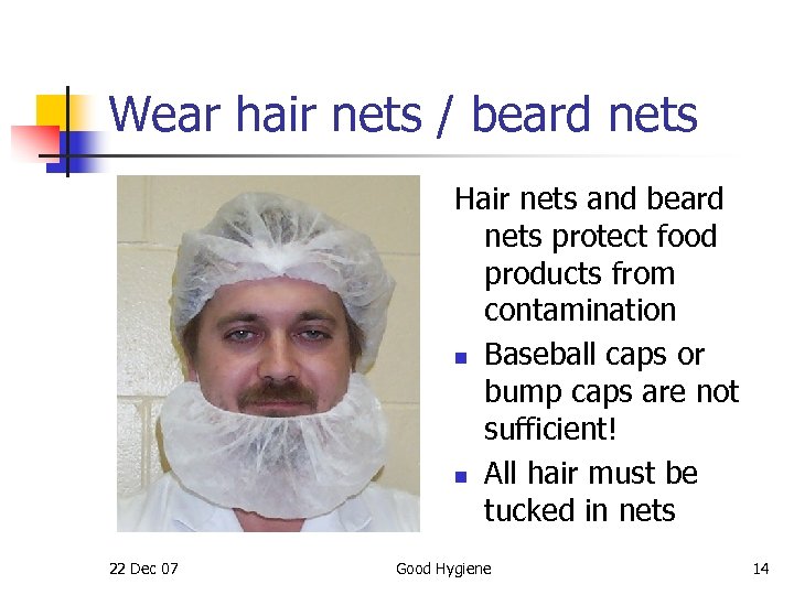 Wear hair nets / beard nets Hair nets and beard nets protect food products