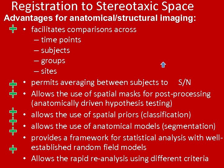 Registration to Stereotaxic Space Advantages for anatomical/structural imaging: • facilitates comparisons across – time
