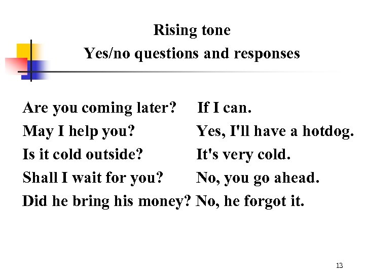 Rising tone Yes/no questions and responses Are you coming later? If I can. May