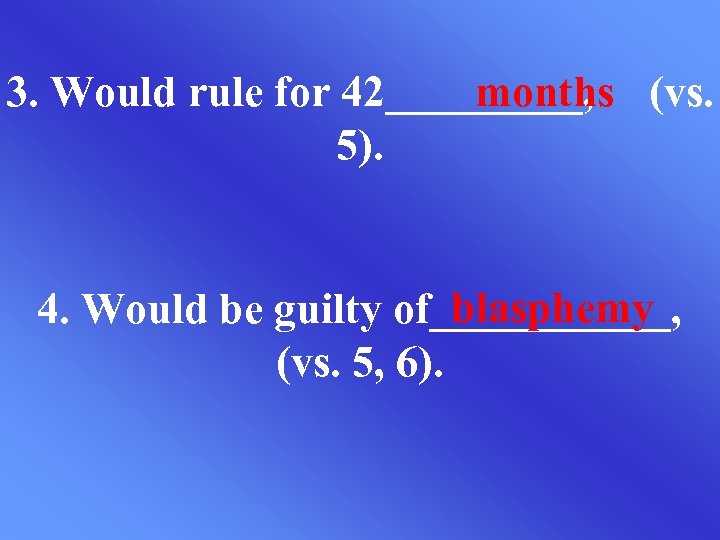 3. Would rule for 42_____, (vs. months 5). blasphemy 4. Would be guilty of______,
