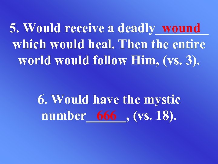 5. Would receive a deadly____ wound which would heal. Then the entire world would