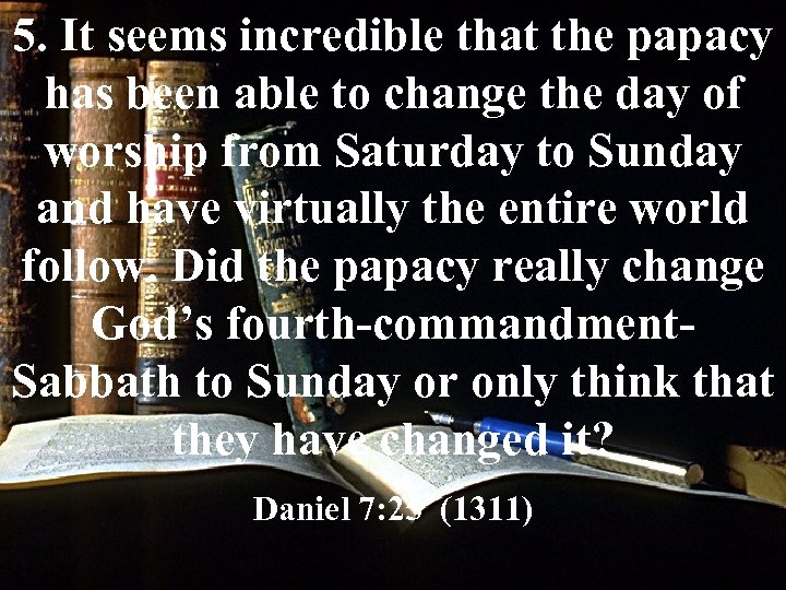 5. It seems incredible that the papacy has been able to change the day
