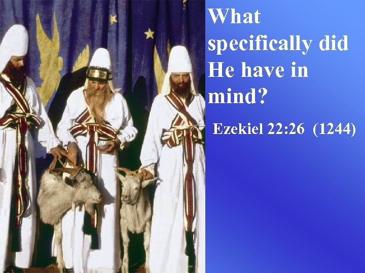 What specifically did He have in mind? Ezekiel 22: 26 (1244) 