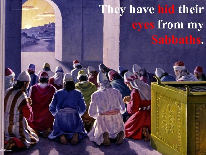 They have hid their eyes from my Sabbaths. 