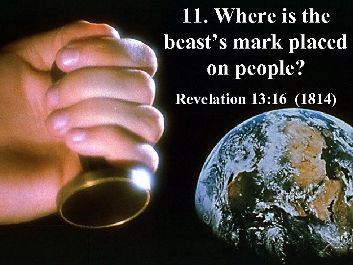 11. Where is the beast’s mark placed on people? Revelation 13: 16 (1814) 