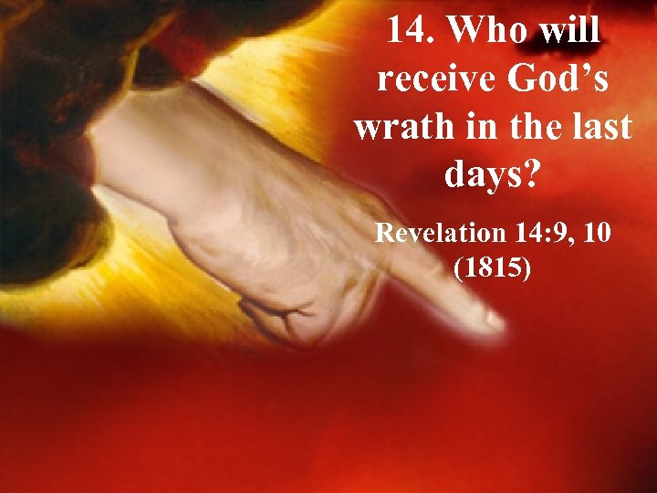 14. Who will receive God’s wrath in the last days? Revelation 14: 9, 10