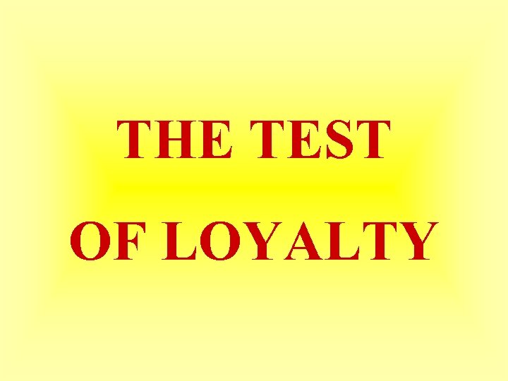 THE TEST OF LOYALTY 