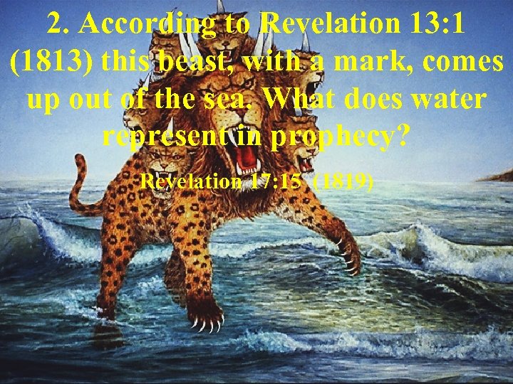 2. According to Revelation 13: 1 (1813) this beast, with a mark, comes up