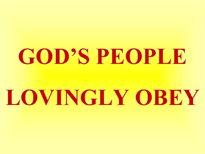 GOD’S PEOPLE LOVINGLY OBEY 
