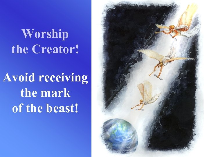 Worship the Creator! Avoid receiving the mark of the beast! 