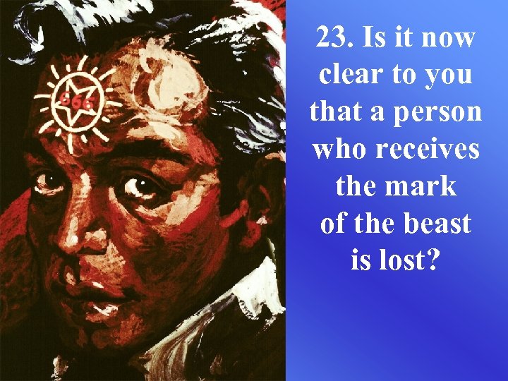 23. Is it now clear to you that a person who receives the mark