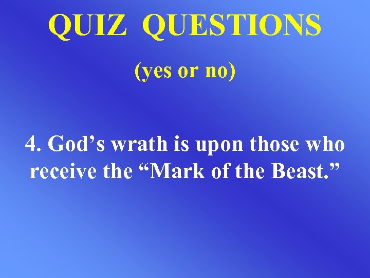 QUIZ QUESTIONS (yes or no) 4. God’s wrath is upon those who receive the