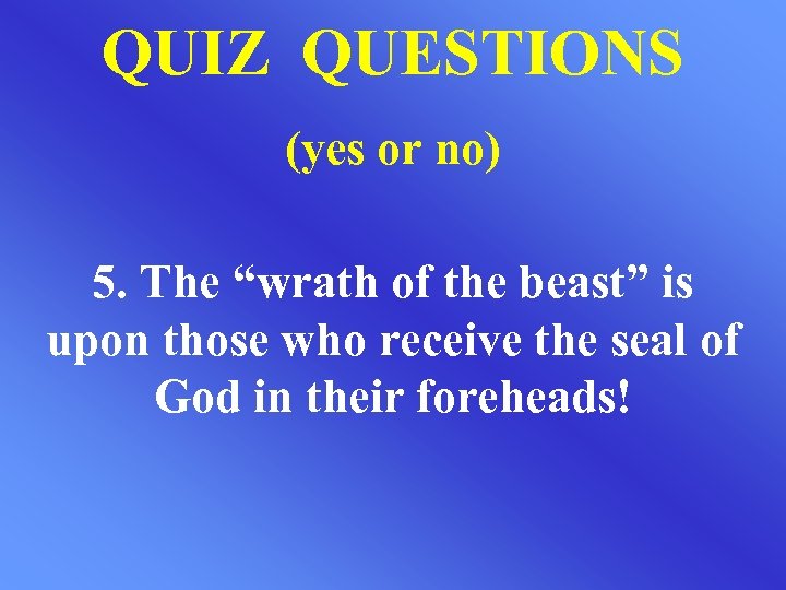 QUIZ QUESTIONS (yes or no) 5. The “wrath of the beast” is upon those