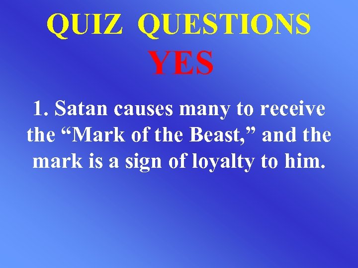 QUIZ QUESTIONS YES 1. Satan causes many to receive the “Mark of the Beast,
