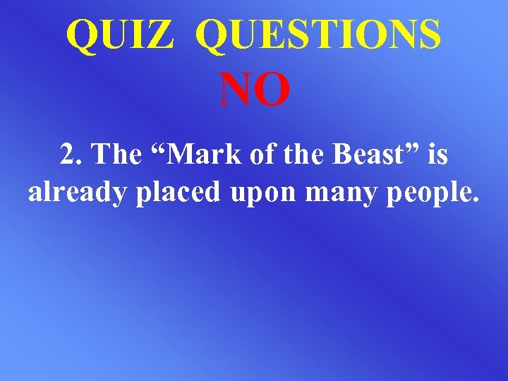 QUIZ QUESTIONS NO 2. The “Mark of the Beast” is already placed upon many