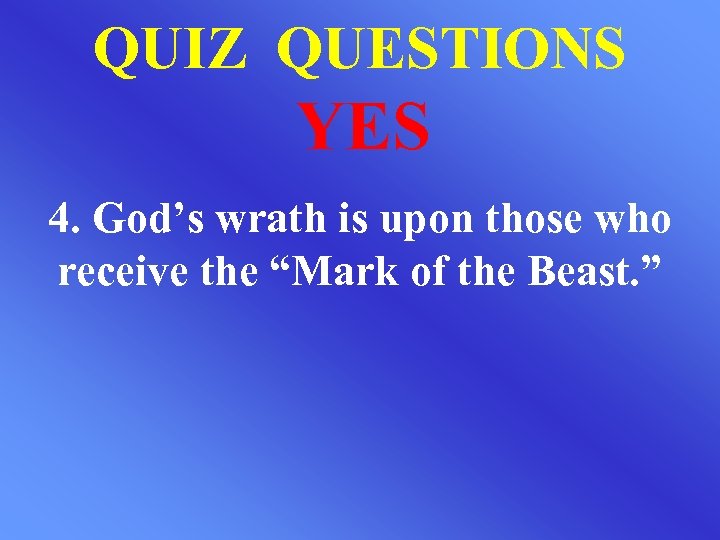QUIZ QUESTIONS YES 4. God’s wrath is upon those who receive the “Mark of