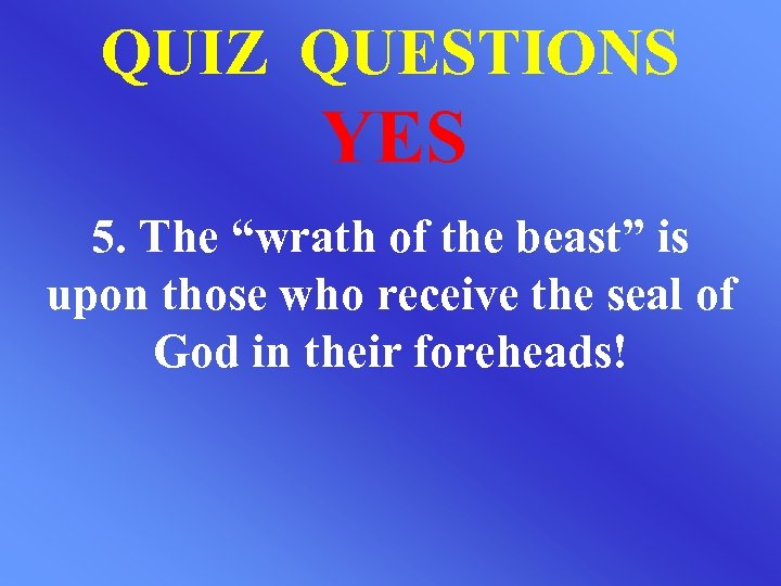 QUIZ QUESTIONS YES 5. The “wrath of the beast” is upon those who receive