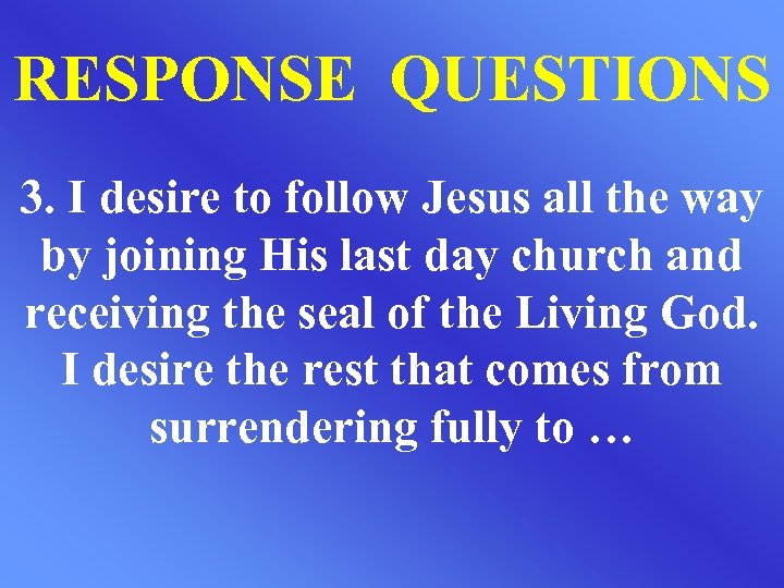 RESPONSE QUESTIONS 3. I desire to follow Jesus all the way by joining His