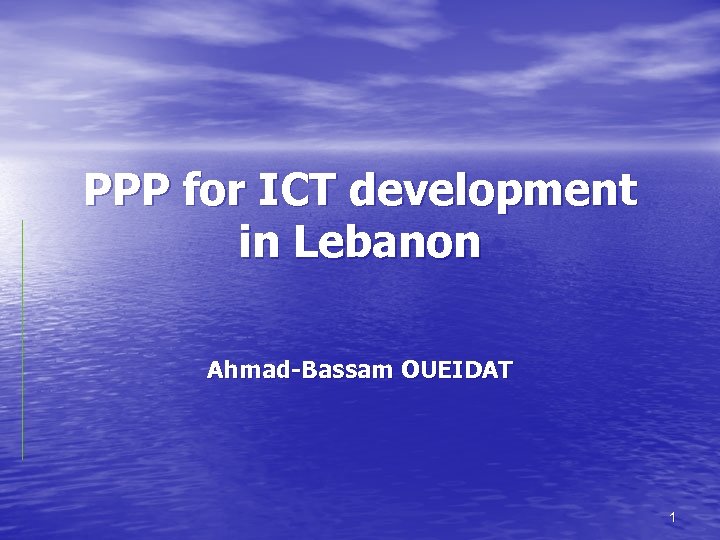 PPP for ICT development in Lebanon Ahmad-Bassam OUEIDAT 1 