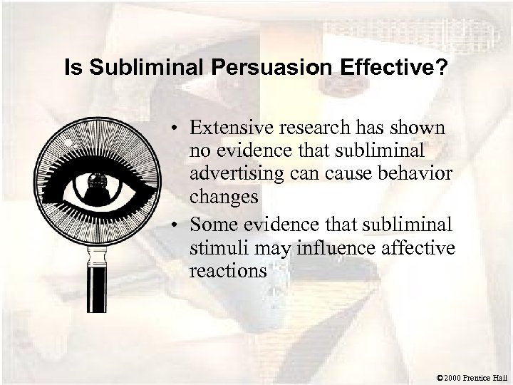 Is Subliminal Persuasion Effective? • Extensive research has shown no evidence that subliminal advertising